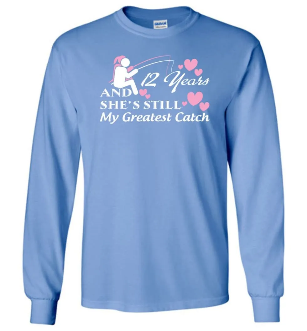 12 Years Anniversary She Still My Greatest Catch Long Sleeve T-Shirt