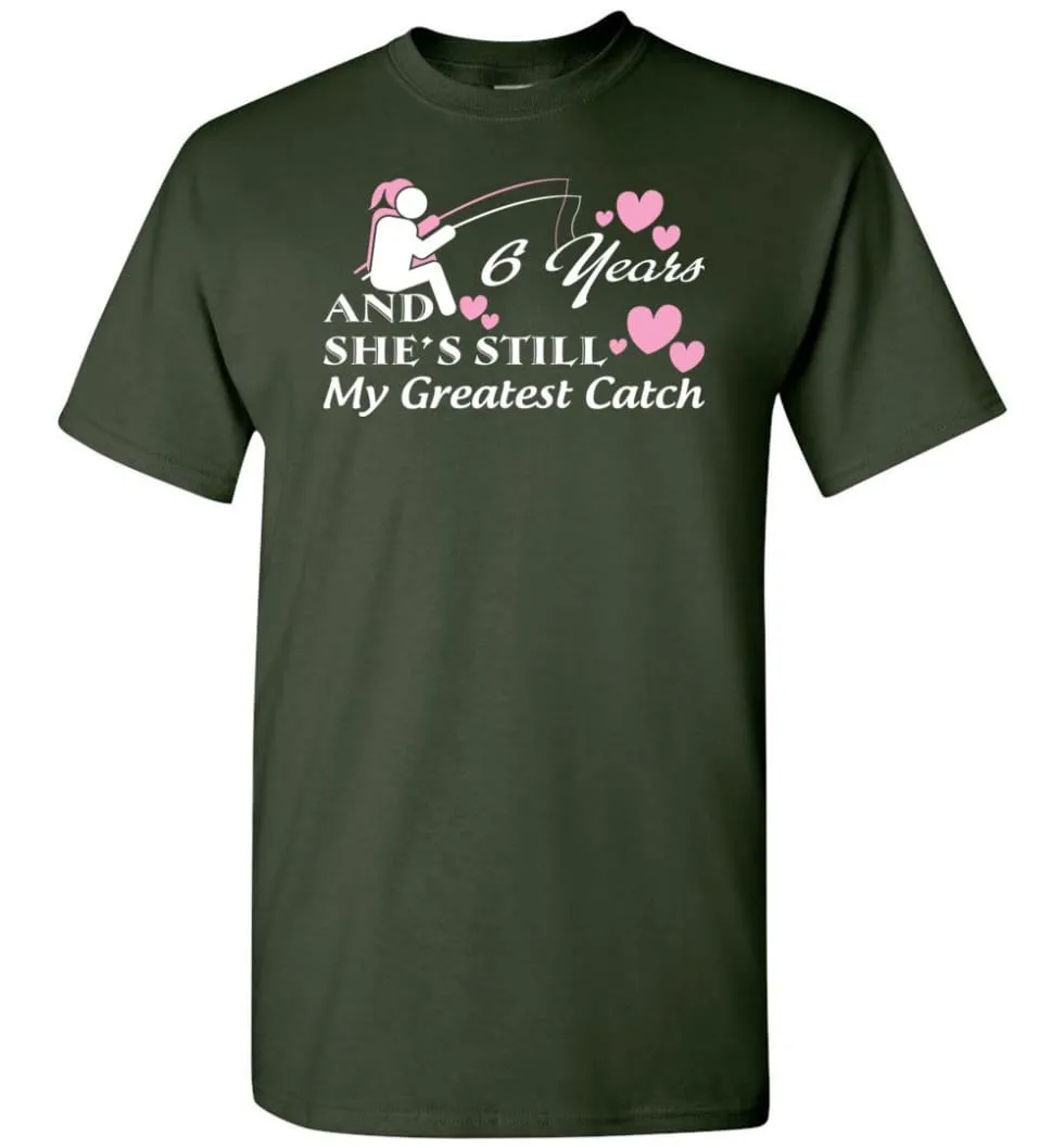 6 Years Anniversary She Still My Greatest Catch T-shirt