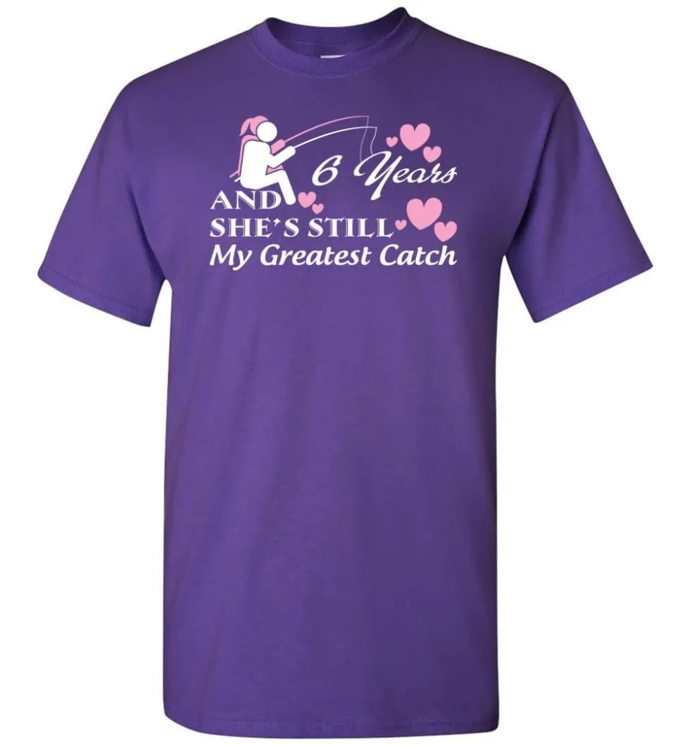 6 Years Anniversary She Still My Greatest Catch T-shirt