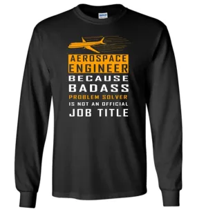 Aerospace Engineer Because Badass Problem Solver Is Not An Official Job Title Long Sleeve