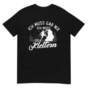 Ich muss gar nix, ich muss nur klettern - T-Shirt (Unisex)