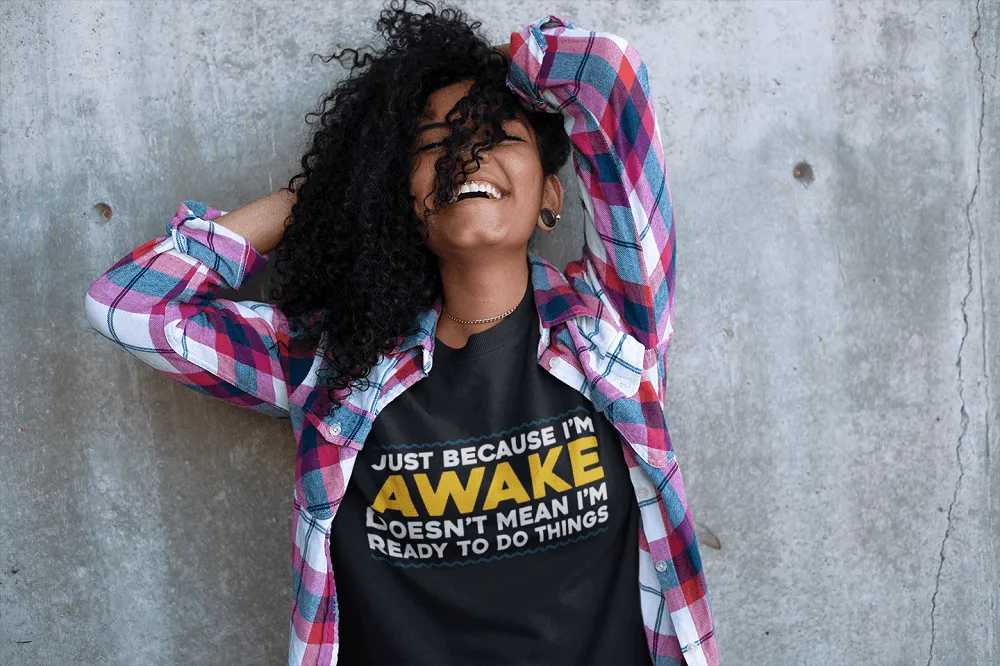 Just Because I'm Awake, Doesn't Mean I'm Ready To Do Things funny Tees