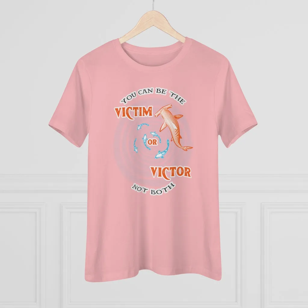 You Can Be The Victim Or The Victor, Women's Premium Tee