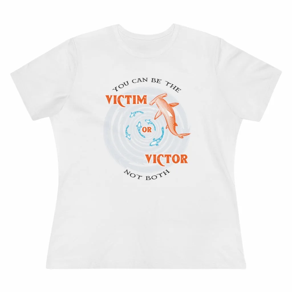 You Can Be The Victim Or The Victor, Women's Premium Tee