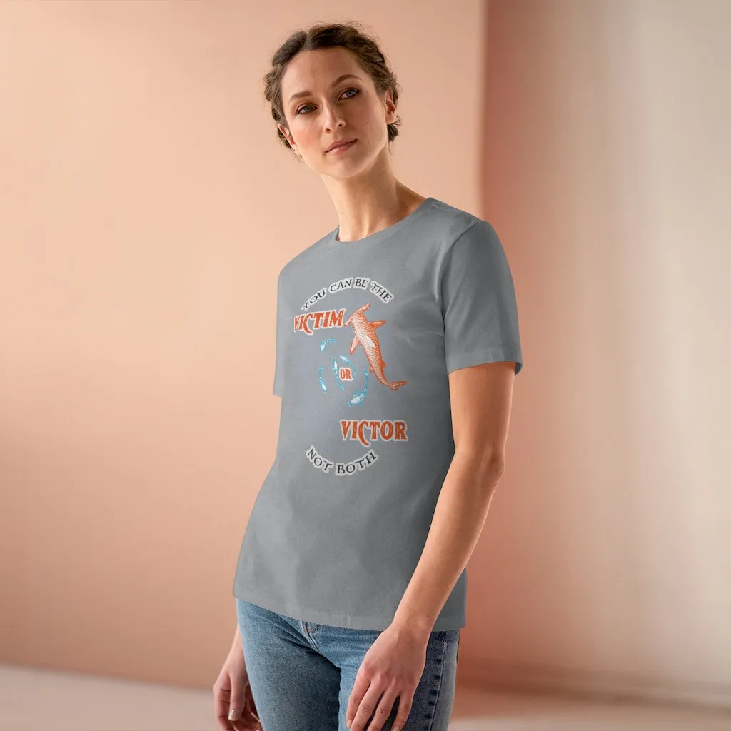 You Can Be The Victim Or The Victor, Women's Premium Tee